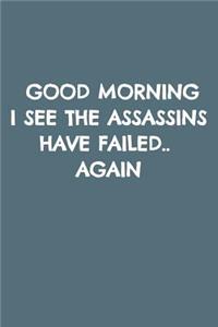 Good Morning I See the Assassins Have Failed.. Again