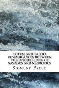 Totem and Taboo: Resemblances Between the Psychic Lives of Savages and Neurotics