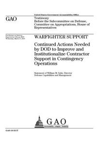 Warfighter support: continued actions needed by DOD to improve and institutionalize contractor support in contingency operations: testimony before the Subcommittee on D