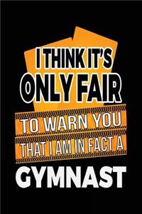 I Think It's Only Fair To Warn You That I Am In Fact A Gymnast