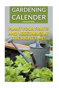 Gardening Calender: Plant Your Fruits and Vegetables at the Right Time!: (Gardening For Beginners, Gardening Books)