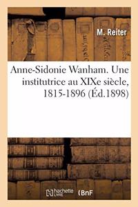 Anne-Sidonie Wanham. Une Institutrice Au Xixe Siècle, 1815-1896