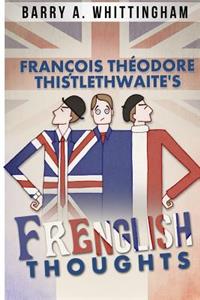 François Théodore Thistlethwaite's FRENGLISH THOUGHTS
