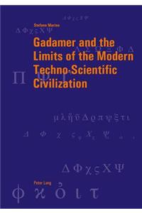 Gadamer and the Limits of the Modern Techno-Scientific Civilization