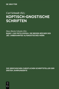 Koptisch-Gnostische Schriften, Band 1, Die Pistis Sophia. Die beiden Bücher des Jeû. Unbekanntes altgnostisches Werk