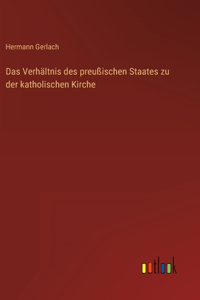 Das Verhältnis des preußischen Staates zu der katholischen Kirche