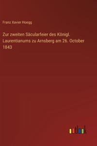 Zur zweiten Säcularfeier des Königl. Laurentianums zu Arnsberg am 26. October 1843