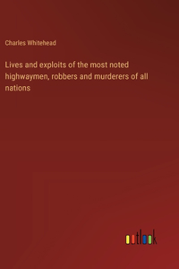 Lives and exploits of the most noted highwaymen, robbers and murderers of all nations