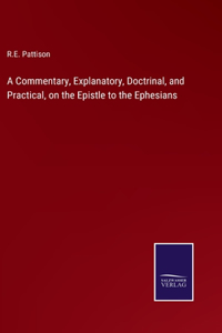 Commentary, Explanatory, Doctrinal, and Practical, on the Epistle to the Ephesians