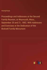 Proceedings and Addresses at the Second Family Reunion, at Weymouth, Mass., September 20 and 21, 1882. With Addresses and Exercises at the Dedication of the Bicknell Family Monument