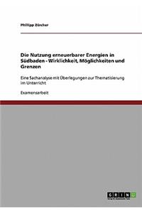 Nutzung erneuerbarer Energien in Südbaden. Wirklichkeit, Möglichkeiten und Grenzen