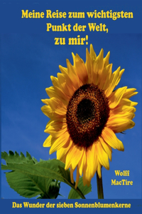 Meine Reise zum wichtigsten Punkt der Welt, zu mir!: Das Wunder der 7 Sonnenblumenkerne