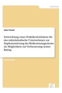 Entwicklung eines Praktikerleitfadens für das mittelständische Unternehmen zur Implementierung des Risikosmanagements als Möglichkeit zur Verbesserung seines Rating