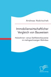 Immobilienwirtschaftlicher Vergleich von Bauweisen. Holzrahmen- versus Stahlbetonbauweise im mehrgeschossigen Wohnbau
