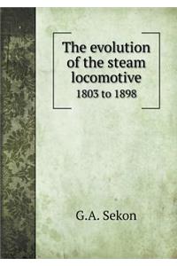 The Evolution of the Steam Locomotive 1803 to 1898