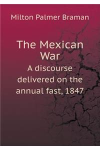 The Mexican War a Discourse Delivered on the Annual Fast, 1847