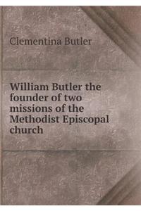 William Butler the Founder of Two Missions of the Methodist Episcopal Church