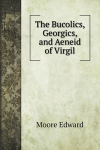 The Bucolics, Georgics, and Aeneid of Virgil