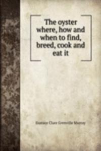 oyster where, how and when to find, breed, cook and eat it
