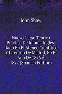 Nuevo Curso Teorico Practico De Idioma Ingles: Dado En El Ateneo Cientifico Y Literario De Madrid, En El Ano De 1876 A 1877 (Spanish Edition)