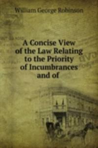 Concise View of the Law Relating to the Priority of Incumbrances and of .