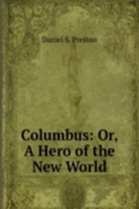 Columbus: Or, A Hero of the New World