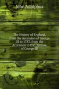 History of England, from the Accession of George III to 1783. from the Accession to the Decease of George III