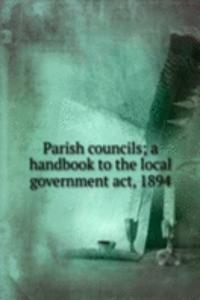Parish councils; a handbook to the local government act, 1894