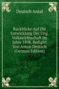 Ruckblicke Auf Die Entwicklung Der Ung. Volkswirthschaft Im Jahre 1898. Redigirt Von Anton Deutsch (German Edition)