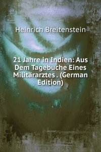 21 Jahre in Indien: Aus Dem Tagebuche Eines Militararztes . (German Edition)