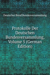 Protokolle Der Deutschen Bundesversammlung, Volume 5 (German Edition)