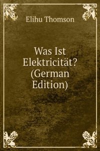 Was Ist Elektricitat? (German Edition)