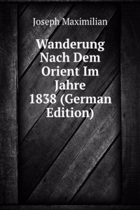 Wanderung Nach Dem Orient Im Jahre 1838 (German Edition)