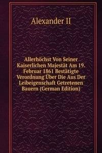 Allerhochst Von Seiner Kaiserlichen Majestat Am 19. Februar 1861 Bestatigte Verordnung Uber Die Aus Der Leibeigenschaft Getretenen Bauern (German Edition)