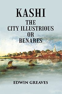 Kashi the City Illustrious or Benares