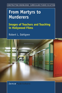 From Martyrs to Murderers: Images of Teachers and Teaching in Hollywood Films