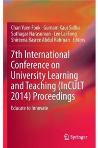 7th International Conference on University Learning and Teaching (Incult 2014) Proceedings