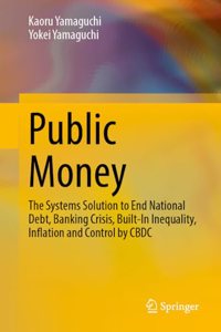Public Money: The Systems Solution to End National Debt, Banking Crisis, Built-in Inequality, Inflation and Control by Cbdc