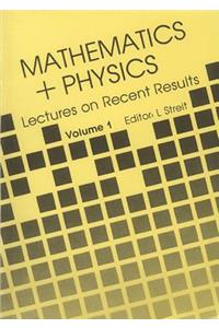 Mathematics + Physics: Lectures on Recent Results (Volume 1)