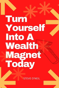 Turn Your Self Into A Wealth Magnet Today