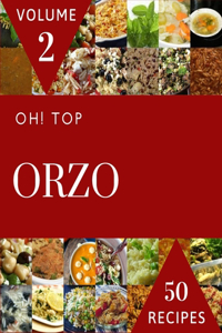 Oh! Top 50 Orzo Recipes Volume 2