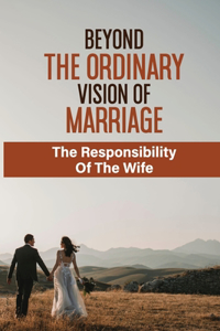 Beyond The Ordinary Vision Of Marriage