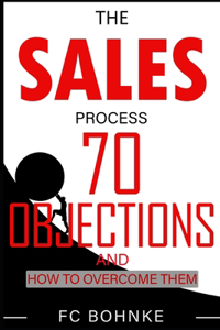 Sales Process: 70 Objections and How to Overcome Them - Sales Book - Objection Handling