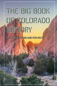 The Big Book Of Colorado History- Trivia Questions And Fun Facts
