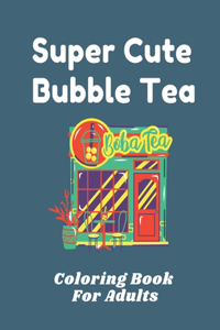 Super Cute Bubble Tea Coloring Book For Adults