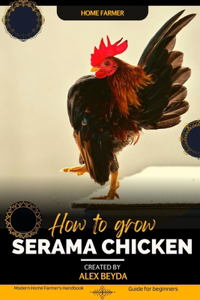 Serama Chicken: Modern Home Farmer's Handbook, Guide for beginners