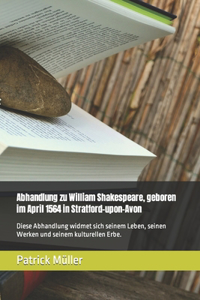 Abhandlung zu William Shakespeare, geboren im April 1564 in Stratford-upon-Avon