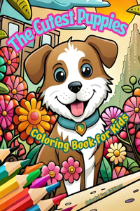 Cutest Puppies - Coloring Book for Kids - Creative Scenes of Adorable and Playful Dogs - Perfect Gift for Children