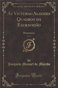 As Victimas-Algozes Quadros Da EscravidÃ£o, Vol. 1: Romances (Classic Reprint)