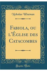 Fabiola, Ou l'Ã?glise Des Catacombes (Classic Reprint)